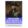 British Legends: The Life and Legacy of Admiral Horatio Nelson