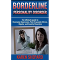 Borderline Personality Disorder: : The Ultimate guide to Overcome Depression, Post Traumatic Stress, Bipolar, and Anxiety Disorders