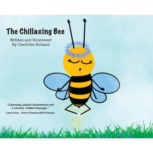 The Chillaxing Bee: A children's book with a unique view into a bee's life entirely written and illustrated by 8 year old Charlotte Holland.