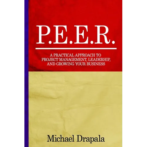 P.E.E.R.: A Practical Approach to Project Management, Leadership, and Growing Your Business.