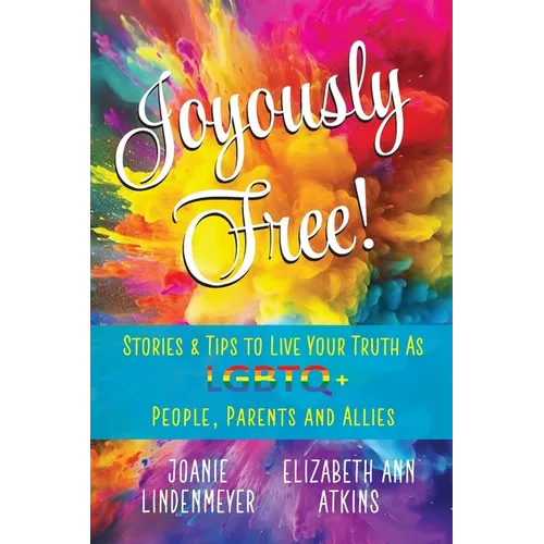 Joyously Free: Stories & Tips for LGBTQ+ People, Parents and Allies