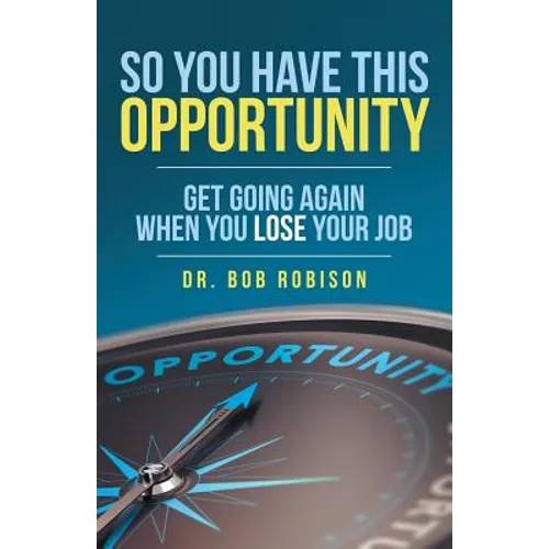 So You Have This Opportunity: Get Going Again When You Lose Your Job