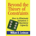 Beyond the Theory of Constraints: How to Eliminate Variation & Maximize Capacity