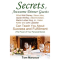 Secrets of Awesome Dinner Guests: What Walt Disney, Steve Jobs, Oprah Winfrey, Albert Einstein, Martin Luther King, Jr., Helen Keller, and John Lasset