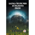 Kalevala The Epic Poem Of Finland Into English