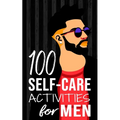 100 Self-Care Activities for Men