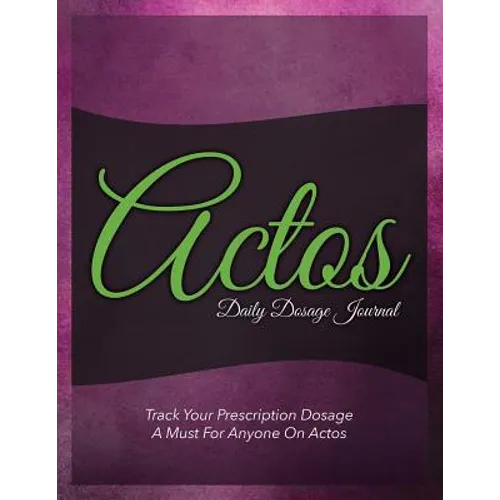 Actos Daily Dosage Journal: Track Your Prescription Dosage: A Must for Anyone on Actos