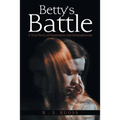 Betty'S Battle: A True Story of Depression and Schizophrenia