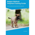 Belgian Malinois Shepherd Training Guide Belgian Malinois Shepherd Training Includes: Belgian Malinois Shepherd Tricks, Socializing, Housetraining, Ag