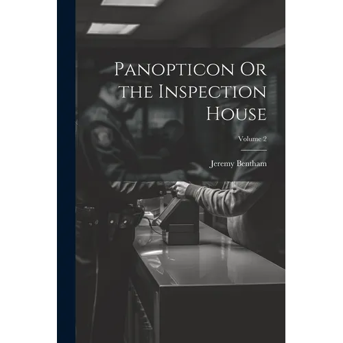 Panopticon Or the Inspection House; Volume 2