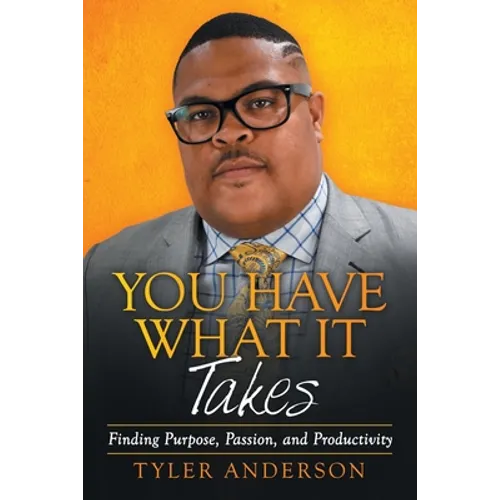 You Have What It Takes: Finding Purpose, Passion, and Productivity