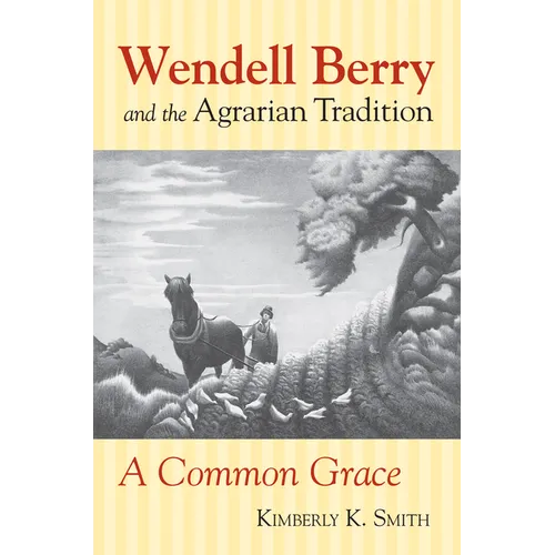 Wendell Berry and the Agrarian Tradition: Wendell Berry and the Agrarian Tradition