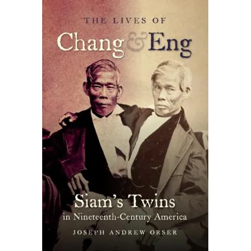 The Lives of Chang and Eng: Siam's Twins in Nineteenth-Century America