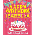 Happy Birthday Isabella - The Big Birthday Activity Book: (Personalized Children's Activity Book)