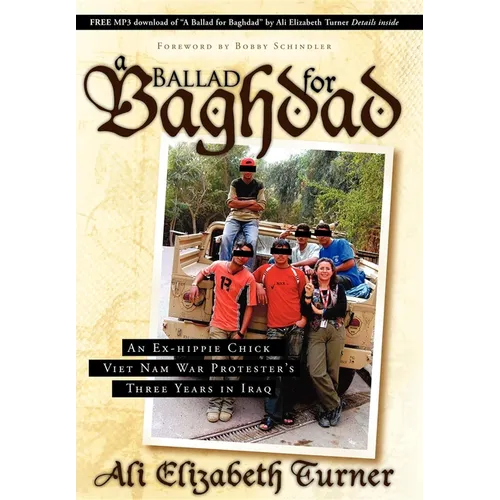 Ballad for Baghdad: An Ex-Hippie Chick Viet Nam War Protester's Three Years in Iraq