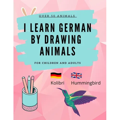Learn German by Drawing Animals: More than 60 cute animals with German and English words