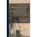 The Life and Adventures of James P. Beckwourth, Mountaineer, Scout, Pioneer, and Chief of the Crow Indians