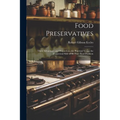 Food Preservatives: Their Advantages and Proper Use; the Practical Versus the Theoretical Side of the Pure Food Problem