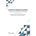 Startup Funding Mastery: Proven strategies for success: Steps to fuel your start-up's journey with over $200,000 in grants & services, no matte
