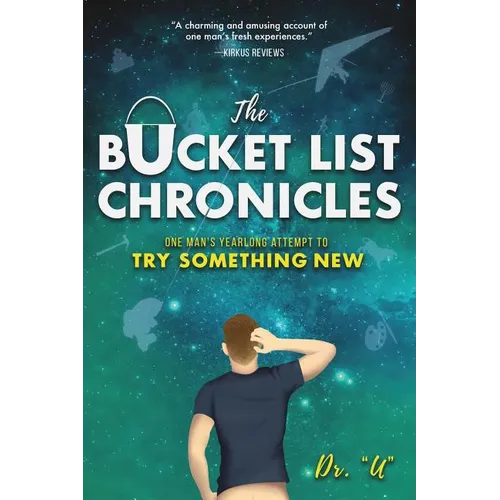 The Bucket List Chronicles: One Man's Yearlong Attempt to Try Something New