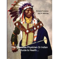 The Cherokee Physician Or Indian Guide to Health: As Given by Richard Foreman a Cherokee Doctor; Comprising a Brief View of Anatomy.: With General Rul