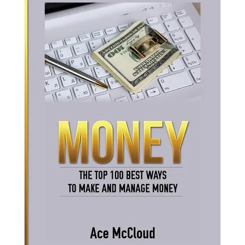 Money: The Top 100 Best Ways To Make And Manage Money