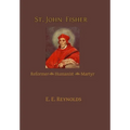 St. John Fisher: Reformer, Humanist, Martyr