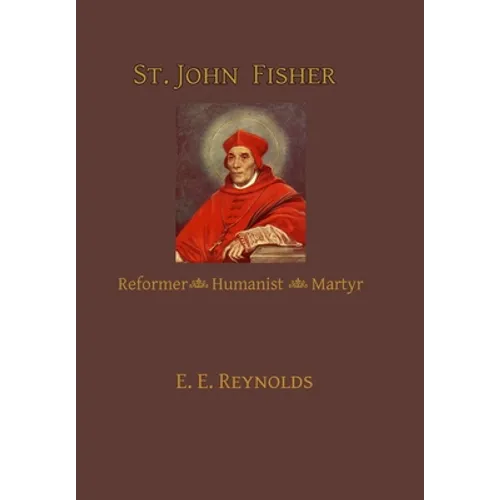 St. John Fisher: Reformer, Humanist, Martyr