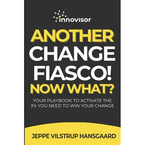Another Change Fiasco! Now What?: Your Playbook to Activate the 3% You Need to Win Your Change