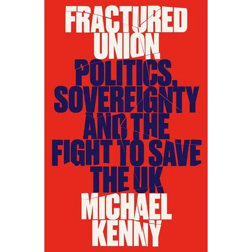 Fractured Union: Politics, Sovereignty and the Fight to Save the UK