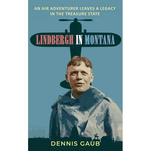 Lindbergh in Montana: An Air Adventurer Leaves a Legacy in the Treasure State