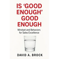 Is 'Good Enough' Good Enough: Mindsets and Behaviors for Sales Excellence