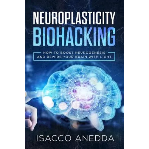 Neuroplasticity Biohacking: How to Boost Neurogenesis and Rewire Your Brain with Light