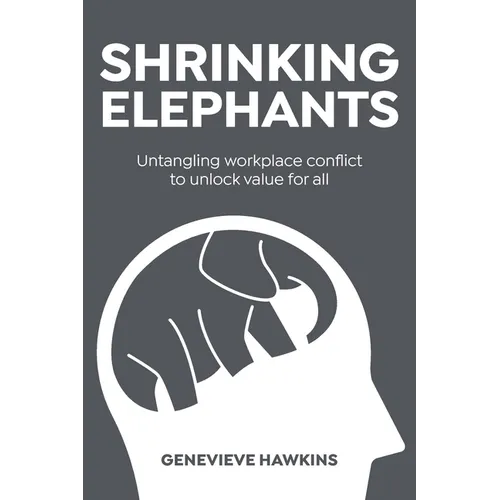 Shrinking Elephants: Untangling workplace conflict to unlock value for all