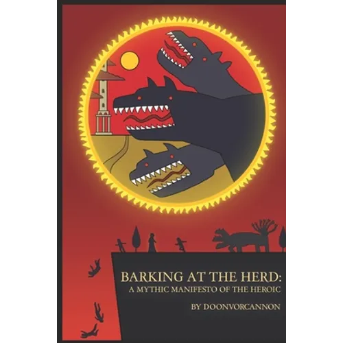 Barking at the Herd: A Mythic Manifesto of the Heroic