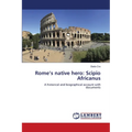 Rome's native hero: Scipio Africanus