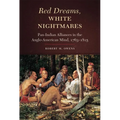 Red Dreams, White Nightmares: Pan-Indian Alliances in the Anglo-American Mind, 1763-1815