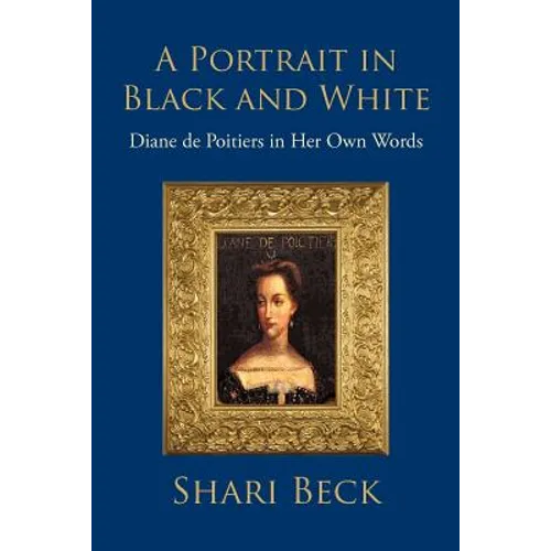 A Portrait in Black and White: Diane de Poitiers in Her Own Words
