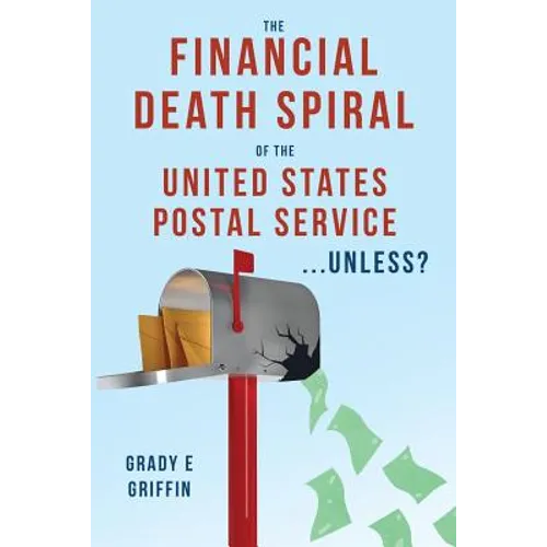 The Financial Death Spiral of the United States Postal Service ...Unless?