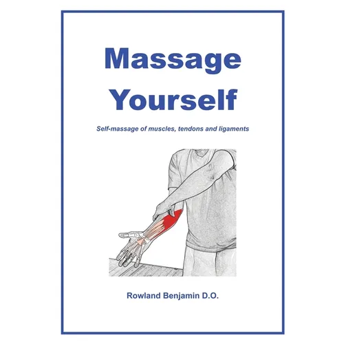 Massage Yourself: Self-massage of muscles, tendons and ligaments