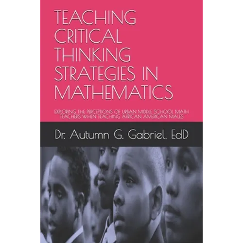 Teaching Critical Thinking Strategies in Mathematics: Exploring the Perceptions of Urban Middle School Math Teachers When Teaching African American Ma