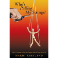 Who's Pulling My Strings?: How I Learned to Free the Puppet and Feel Safe to Be Me