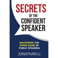 Secrets of the Confident Speaker: Mastering the Inner Game of Public Speaking