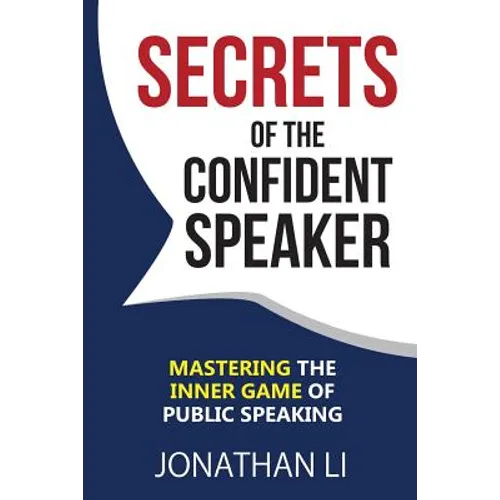 Secrets of the Confident Speaker: Mastering the Inner Game of Public Speaking