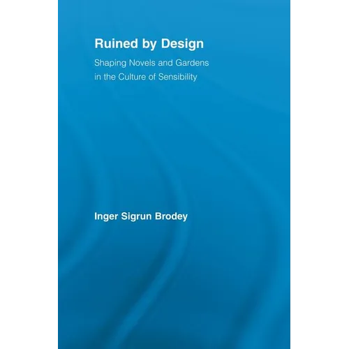 Ruined by Design: Shaping Novels and Gardens in the Culture of Sensibility