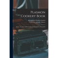 Plasmon Cookery Book: Dainty, Nutritious and Economical Dishes for Every Household