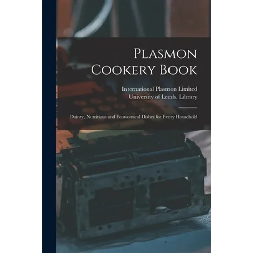 Plasmon Cookery Book: Dainty, Nutritious and Economical Dishes for Every Household