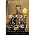 Brought Forth on This Continent: Abraham Lincoln and American Immigration