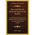 Then And Now Or Thirty-Six Years In The Rockies: Personal Reminiscences Of Some Of The First Pioneers Of The State Of Montana (1900)