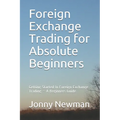 Foreign Exchange Trading for Absolute Beginners: Getting Started In Foreign Exchange Trading - A Beginners Guide